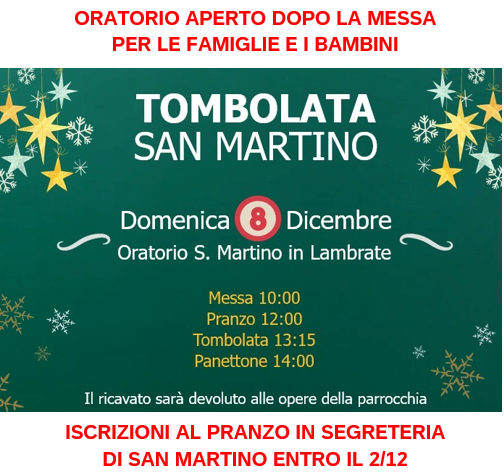Tombolata per famiglie e bambini l'8 dicembre. Dopo la Messa ci si ritrova in oratorio con pranzo dalle ore 12 e poi tombolata!
Iscrizioni al pranzo in segreteria di San Martino.